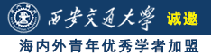 大鸡八操逼视频诚邀海内外青年优秀学者加盟西安交通大学